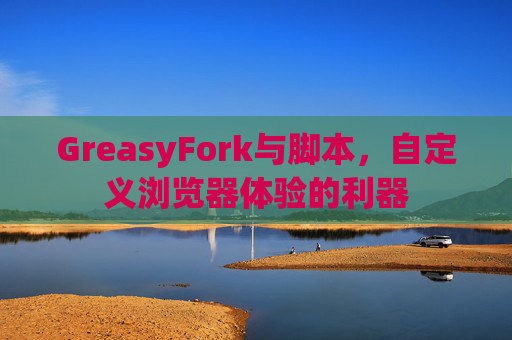 GreasyFork与脚本，自定义浏览器体验的利器